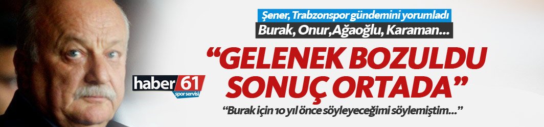 Sadri Şener Trabzonspor gündemini yorumladı: Gelenek bozuldu sonuç ortada