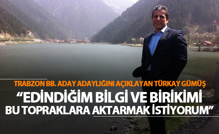 Gümüş: "Edindiğim bilgi ve birikimi bu topraklara aktarmak istiyorum"