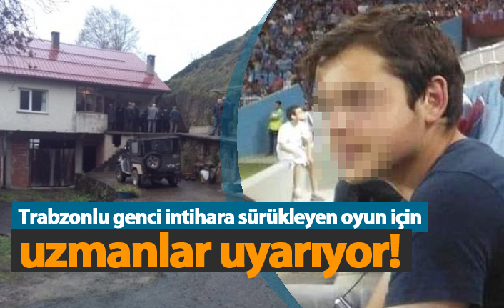 Trabzonlu genci intihara sürükleyen oyun için uzmanlar uyarıyor