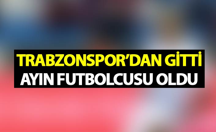 Trabzonspor'dan ayrıldı ayın futbolcusu oldu