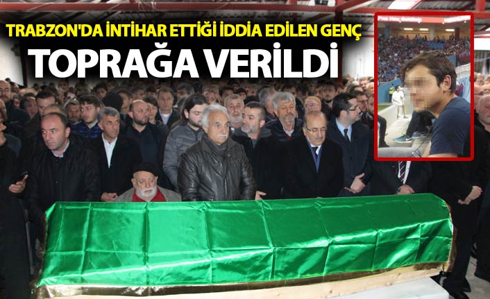 Trabzon'da intihar ettiği iddia edilen genç toprağa verildi