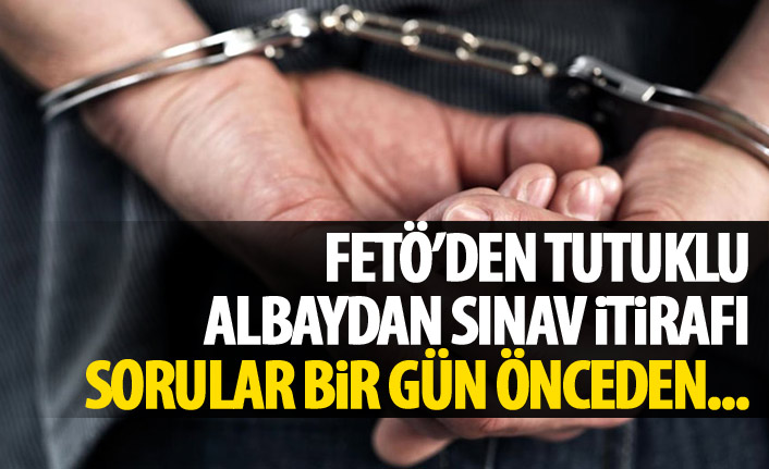 FETÖ'den tutuklanan albaydan askeri sınav itirafı