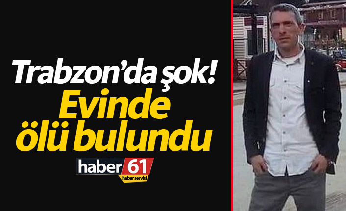 Trabzon'da milli eğitim personeli evinde ölü bulundu