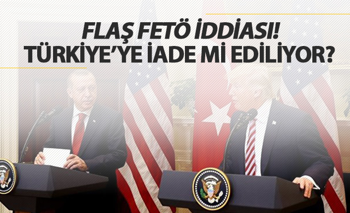 Flaş FETÖ iddiası! ABD Türkiye'ye iade mi ediyor?