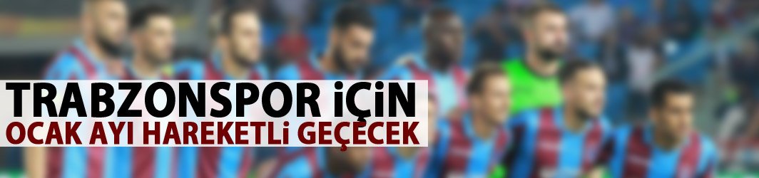 Trabzonspor’da gözler Ocak ayı transfer döneminde