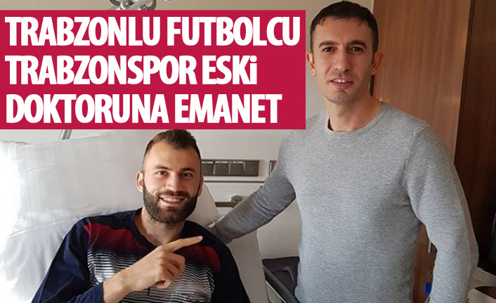 Trabzonlu futbolcu Trabzonspor’un eski doktoruna emanet