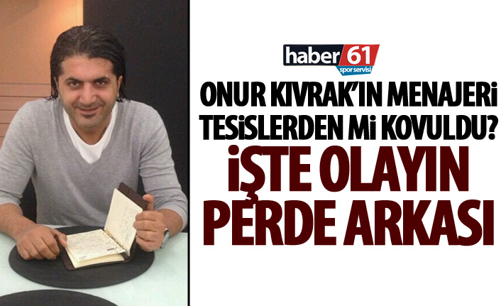 Onur Kıvrak’ın menajeri tesislerden kovuldu mu? İşte olayın perde arkası!