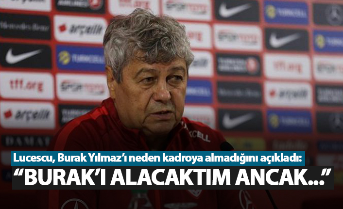 Lucescu Burak Yılmaz'ı neden kadroya almadığını açıkladı!