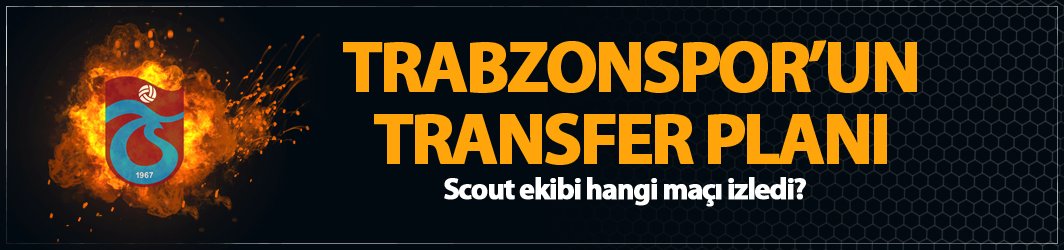 Trabzonspor'un transfer planı! Scoutlar hangi maçı izledi?