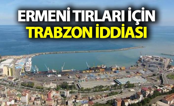 Ermeni Tırları için Trabzon İddiası