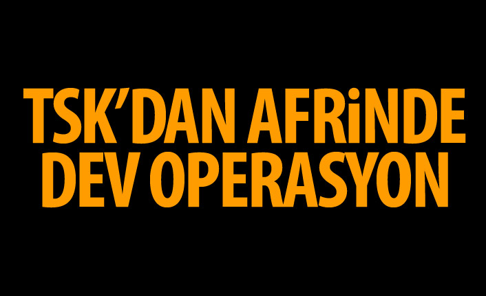 TSK Afrin'de operasyon başlattı