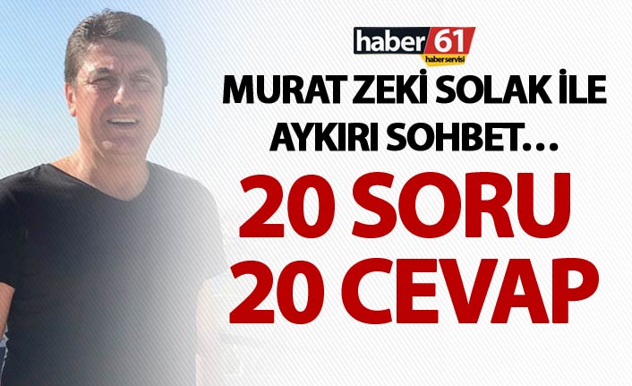 Murat Zeki Solak ile aykırı sohbet… - 20 soru, 20 cevap