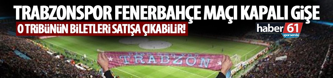 Trabzonspor Fenerbahçe maçı kapalı gişe!