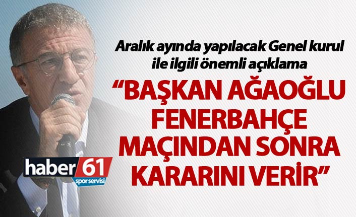 “Başkan Ağaoğlu Fenerbahçe maçından sonra kararı verir”