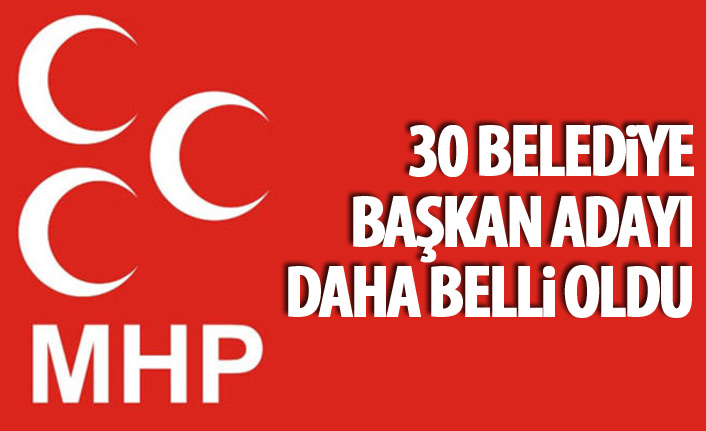 MHP'de 30 belediye başkanı adayı daha belli oldu