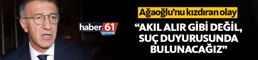 Ağaoğlu'nu kızdırdılar: Akıl alır gibi değil, suç duyurusunda bulunacağız