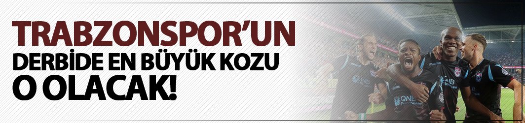 Trabzonspor'un derbi kozu o olacak!