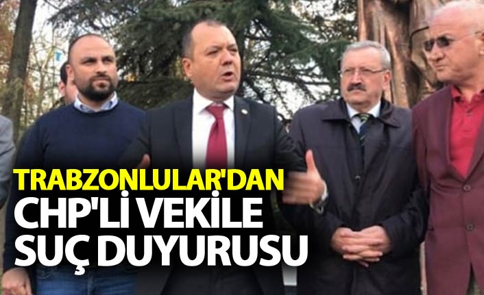 Trabzonlular'dan, CHP'li vekile suç duyurusu