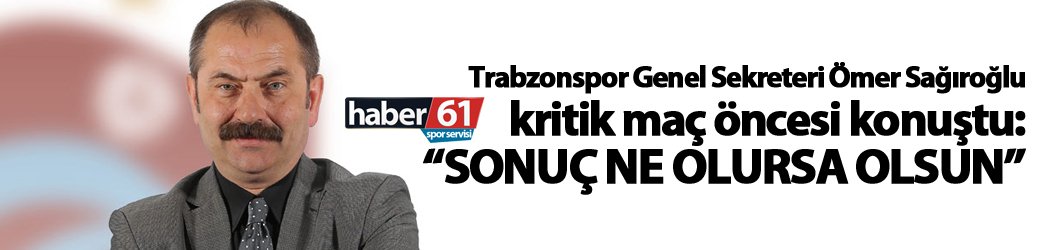 Ömer Sağıroğlu, kritik maç öncesi konuştu: "Sonuç ne olursa olsun..."