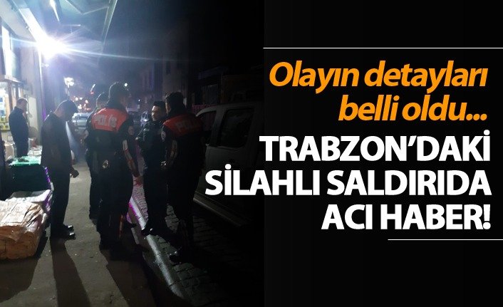 Trabzon'daki silahlı saldırıdan acı haber