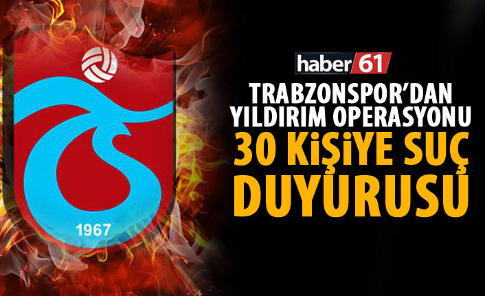 Trabzonspor’dan yıldırım operasyonu! 30 kişiye suç duyurusu!