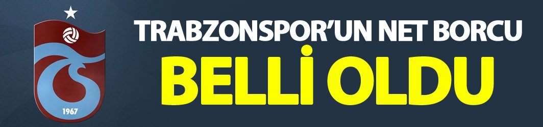 Trabzonspor'un net borcu belli oldu