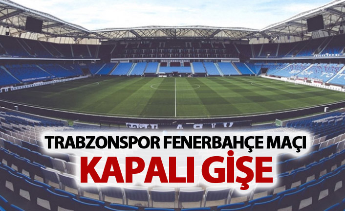 Trabzonspor Fenerbahçe maçı kapalı gişe