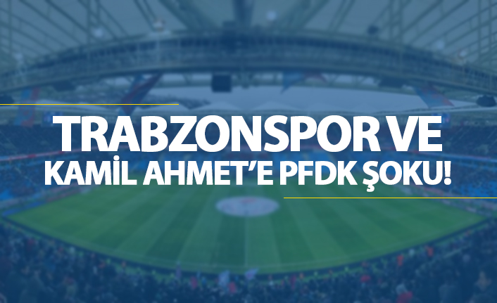 Trabzonspor ve Kamil Ahmet'e PFDK şoku!