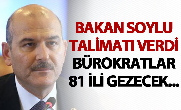 Bakan Soylu Talimatı verdi - Bürokratlar 81 ili gezecek...