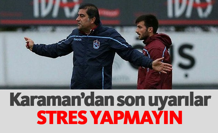 Karaman'dan uyarı: Stres yapmayın