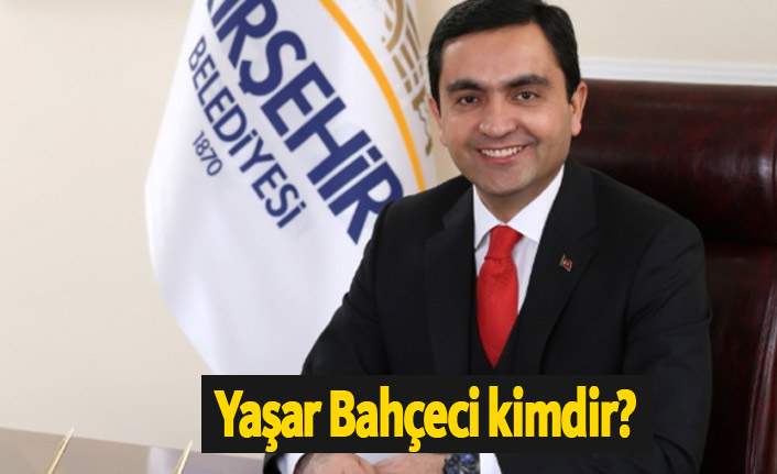 Kırşehir Belediye Başkanı Yaşar Bahçeci kimdir? İşte özgeçmişi ve biyografisi