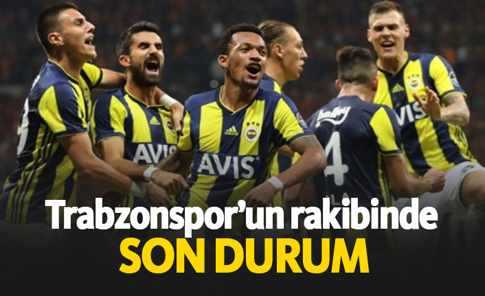 Trabzonspor'un rakibi Fenerbahçe'de son durum