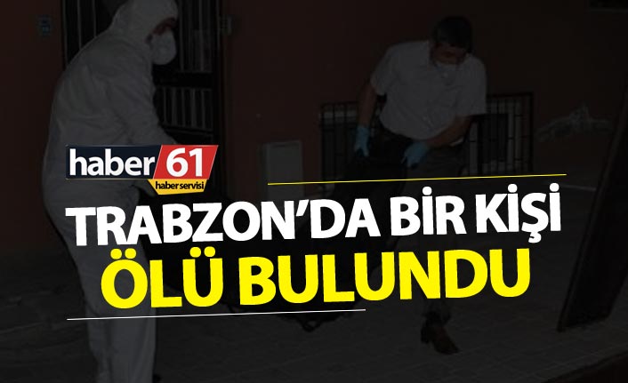Kendisinden haber alamayan yakınları acı haberle yıkıldı! Trabzon'da bir kişi ölü olarak bulundu