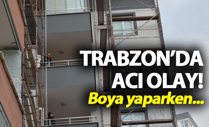 Trabzon'da Acı olay - Boya yaparken...