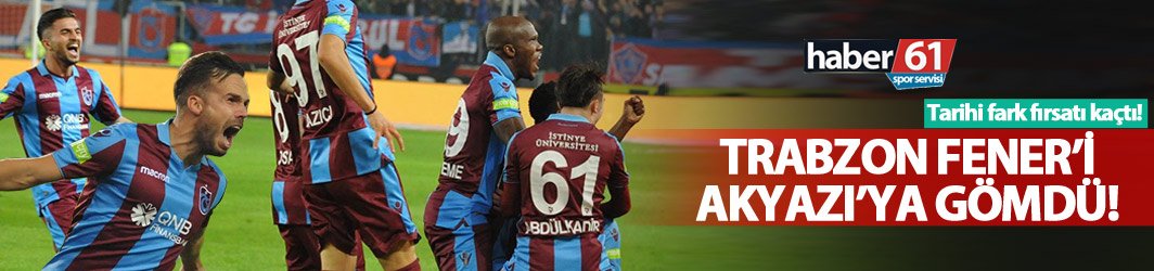 Trabzonspor Fenerbahçe'yi Akyazı'ya gömdü!