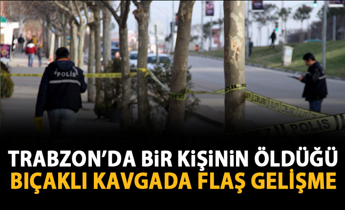 Trabzon'da bir kişinin öldüğü olayda flaş gelişme