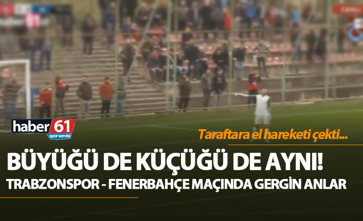 Trabzonspor - Fenerbahçe U21 maçında gerginlik!
