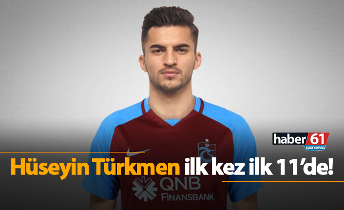 Hüseyin Türkmen ilk kez ilk 11'de!