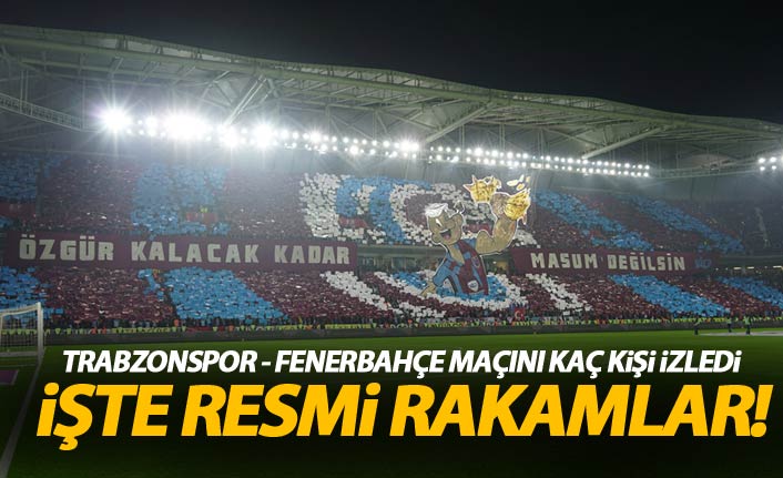 Trabzonspor - Fenerbahçe maçını kaç kişi izledi