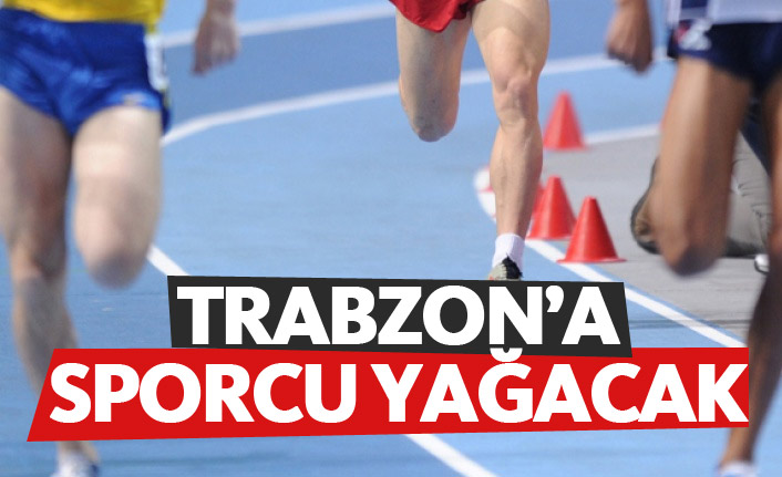 Trabzon'a sporcu yağacak