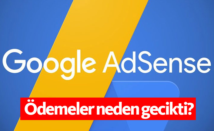 Google Adsense ödemeleri neden gecikti?