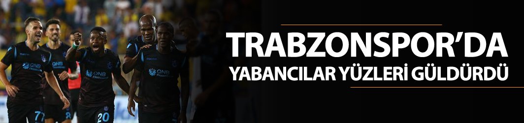 Trabzonspor'un yabancıları yüzleri güldürdü!