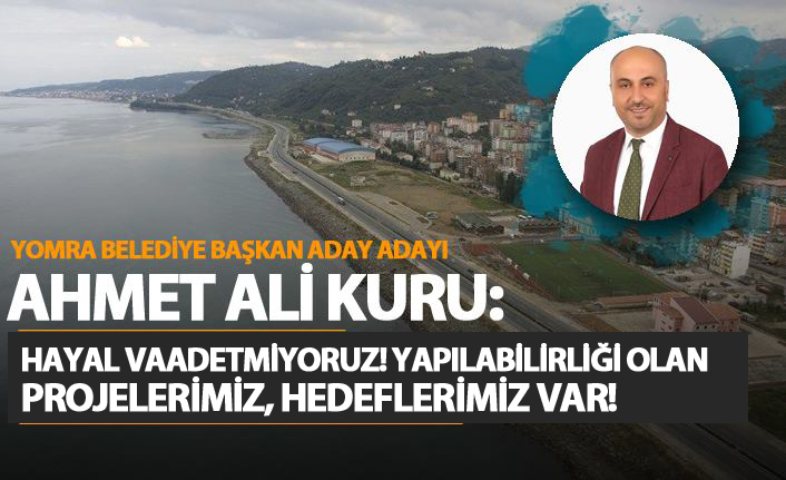 Ahmet Ali Kuru; "Hayal vadetmiyoruz"