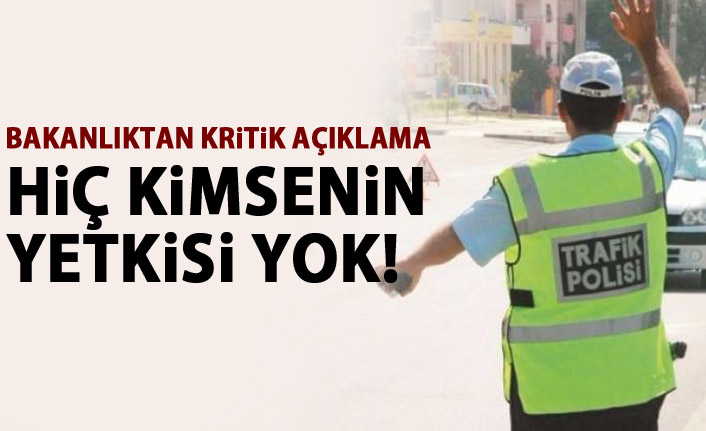 Bakanlıktan kritik açıklama! Kimsenin yetkisi yok!