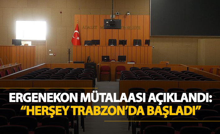 Ergenekon mütalaası açıklandı: "Herşey Trabzon'da başladı"
