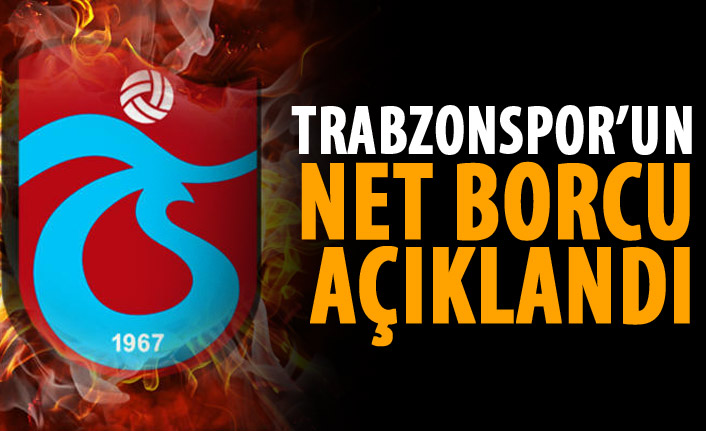 Trabzonspor’un borcu açıklandı
