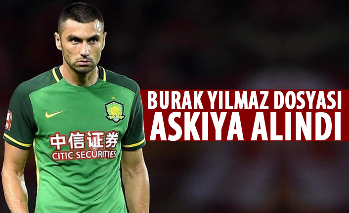 Burak Yılmaz dosyası askıya alındı!