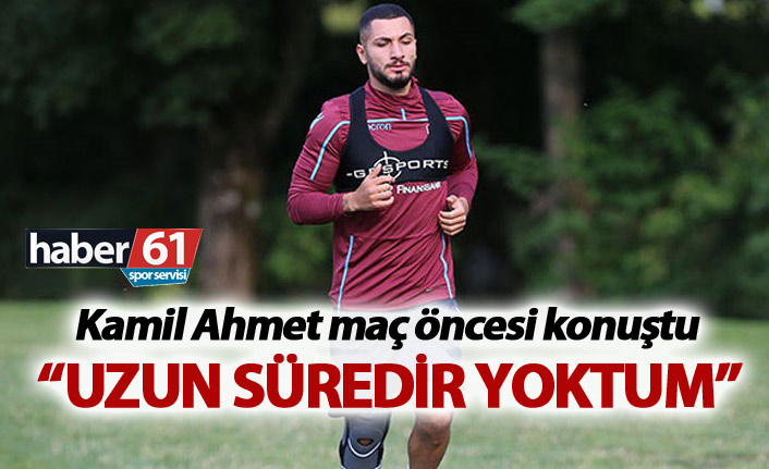 Kamil Ahmet Çörekçi: “Uzun süredir yoktum”