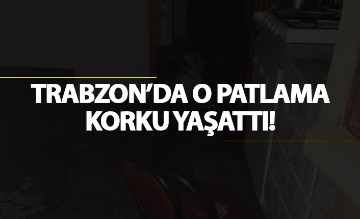Trabzon'da o patlama korku yaşattı!