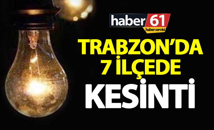 Trabzon'da 7 ilçede elektrik kesintisi